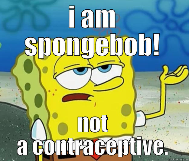 I AM SPONGEBOB! NOT A CONTRACEPTIVE. Tough Spongebob