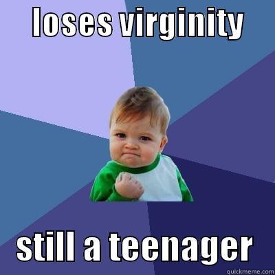      LOSES VIRGINITY         STILL A TEENAGER   Success Kid