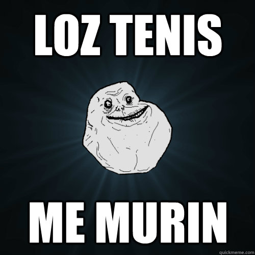 loz tenis Me murin   Forever Alone