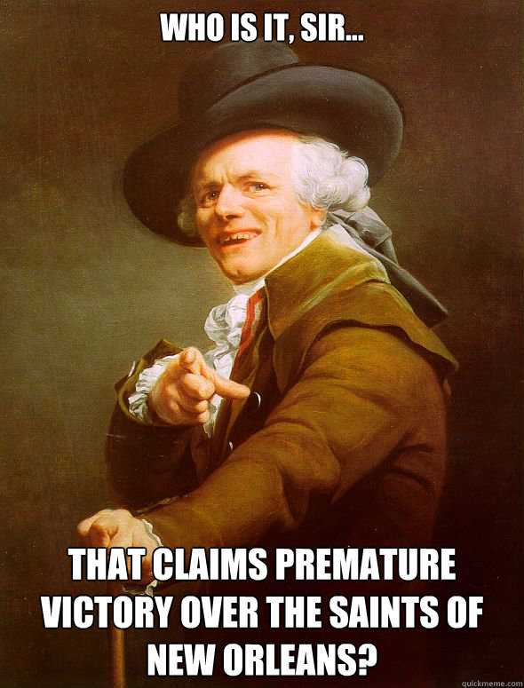 Who is it, sir... That claims premature victory over the Saints of New Orleans?  Joseph Ducreux