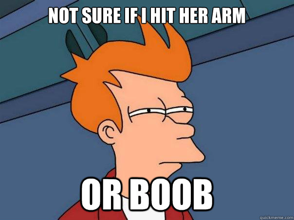 Not sure if i hit her arm or boob  Futurama Fry