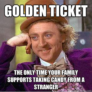 golden ticket the only time your family supports taking candy from a stranger - golden ticket the only time your family supports taking candy from a stranger  Creepy Wonka