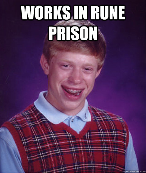 Works in rune prison   Bad Luck Brian