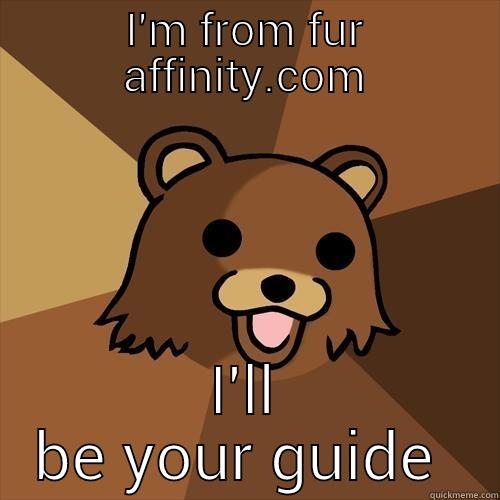 I'M FROM FUR AFFINITY.COM I'LL BE YOUR GUIDE  Pedobear