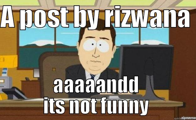 A POST BY RIZWANA  AAAAANDD ITS NOT FUNNY aaaand its gone