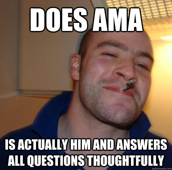 does ama is actually him and answers all questions thoughtfully - does ama is actually him and answers all questions thoughtfully  Misc