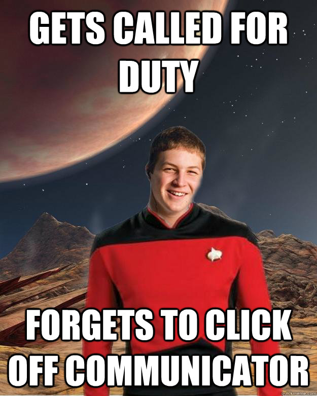 Gets called for duty Forgets to click off communicator  Starfleet Academy Freshman