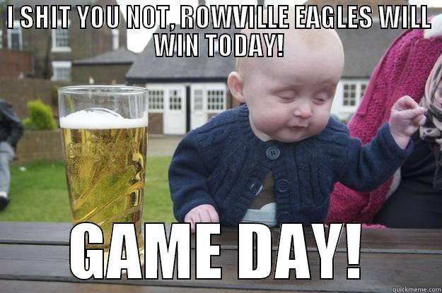 Game Day! - I SHIT YOU NOT, ROWVILLE EAGLES WILL WIN TODAY! GAME DAY! drunk baby