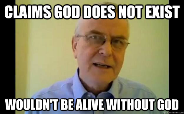 claims god does not exist wouldn't be alive without god - claims god does not exist wouldn't be alive without god  Pissed Off Atheist