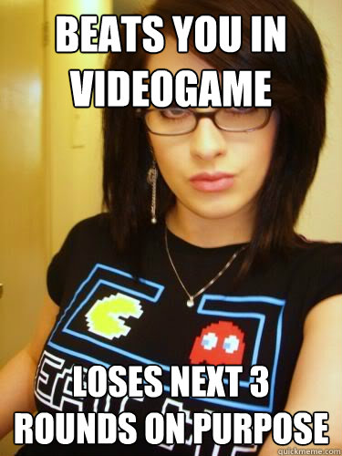 Beats you in videogame loses next 3 rounds on purpose  Cool Chick Carol