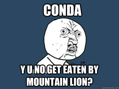 Conda Y u no get eaten by mountain lion?  Y U No