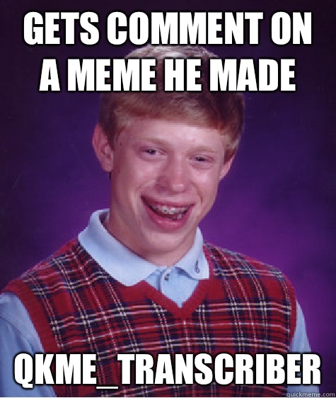 Gets comment on a meme he made  Qkme_transcriber - Gets comment on a meme he made  Qkme_transcriber  Bad Luck Brian