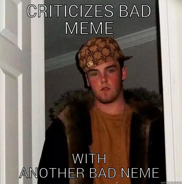 CRITICIZES BAD MEME WITH ANOTHER BAD NEME Scumbag Steve