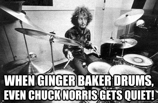 when ginger baker drums, even chuck norris gets quiet! - when ginger baker drums, even chuck norris gets quiet!  Ginger Baker