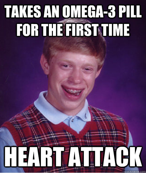 takes an omega-3 pill for the first time heart attack  Bad Luck Brian