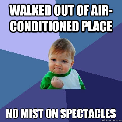 walked out of air-conditioned place no mist on spectacles - walked out of air-conditioned place no mist on spectacles  Success Kid