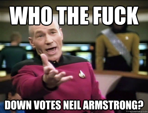 Who the fuck Down votes Neil Armstrong? - Who the fuck Down votes Neil Armstrong?  Annoyed Picard HD