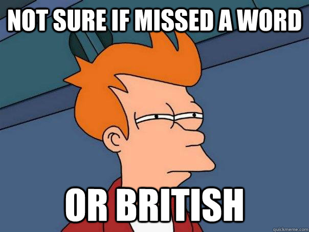 Not sure if missed a word Or british  Futurama Fry