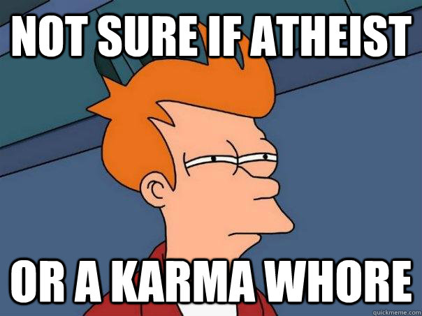 Not sure if atheist or a karma whore  Futurama Fry