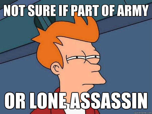 not sure if part of army or lone assassin  Futurama Fry