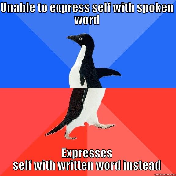 UNABLE TO EXPRESS SELF WITH SPOKEN WORD EXPRESSES SELF WITH WRITTEN WORD INSTEAD Socially Awkward Awesome Penguin