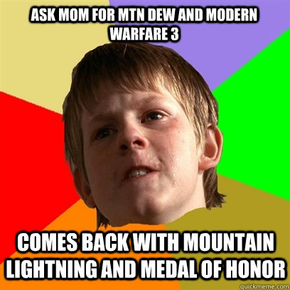 Ask Mom for mtn dew and modern warfare 3 comes back with mountain lightning and medal of honor  Angry School Boy