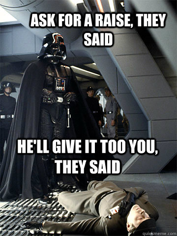 ask for a raise, they said he'll give it too you, they said - ask for a raise, they said he'll give it too you, they said  Misc