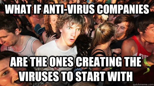 What if anti-virus companies are the ones creating the viruses to start with  - What if anti-virus companies are the ones creating the viruses to start with   Sudden Clarity Clarence