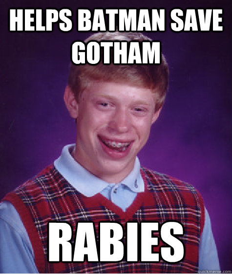 helps batman save gotham rabies  Bad Luck Brian