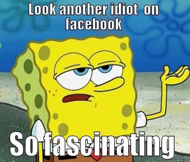 LOOK ANOTHER IDIOT  ON FACEBOOK SO FASCINATING Tough Spongebob