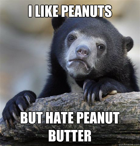 I like peanuts  but hate peanut butter - I like peanuts  but hate peanut butter  Confession Bear