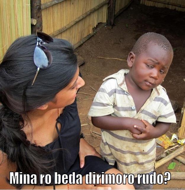  MINA RO BEDA DIRIMORO RUDO?  Skeptical Third World Kid