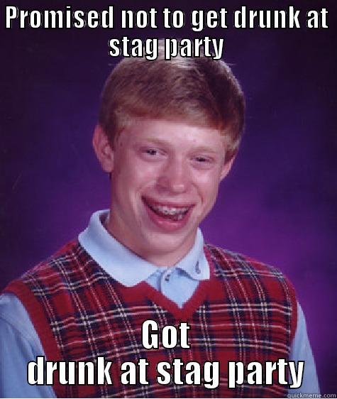 Stag Party - PROMISED NOT TO GET DRUNK AT STAG PARTY GOT DRUNK AT STAG PARTY Bad Luck Brian