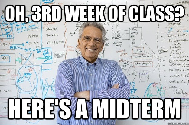 Oh, 3rd week of class? Here's a midterm  Engineering Professor