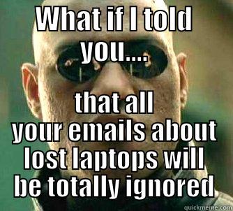 WHAT IF I TOLD YOU.... THAT ALL YOUR EMAILS ABOUT LOST LAPTOPS WILL BE TOTALLY IGNORED Matrix Morpheus