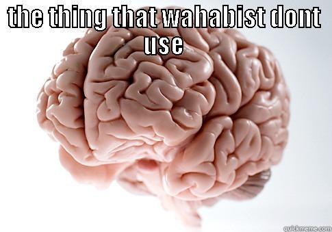 empty brain - THE THING THAT WAHABIST DONT USE  Scumbag Brain