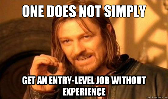 One Does Not Simply Get an entry-level job without experience  Boromir