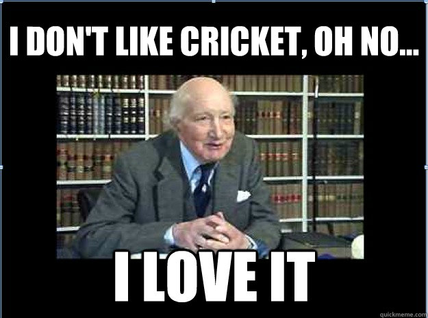 I Don't like cricket, oh no... I love it - I Don't like cricket, oh no... I love it  Cricket