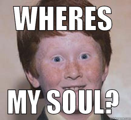 WHERES MY SOUL? Over Confident Ginger