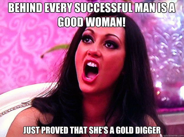 Behind every successful man is a good woman! Just proved that she's a gold digger  Feminist Nazi