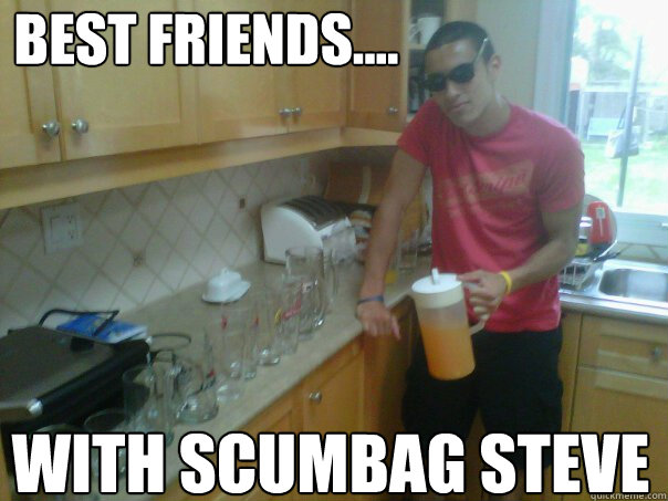 Best friends.... with scumbag steve - Best friends.... with scumbag steve  Juice Man