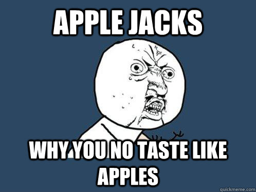 apple jacks why you no taste like apples  Y U No