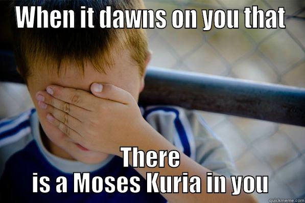 WHEN IT DAWNS ON YOU THAT THERE IS A MOSES KURIA IN YOU Confession kid