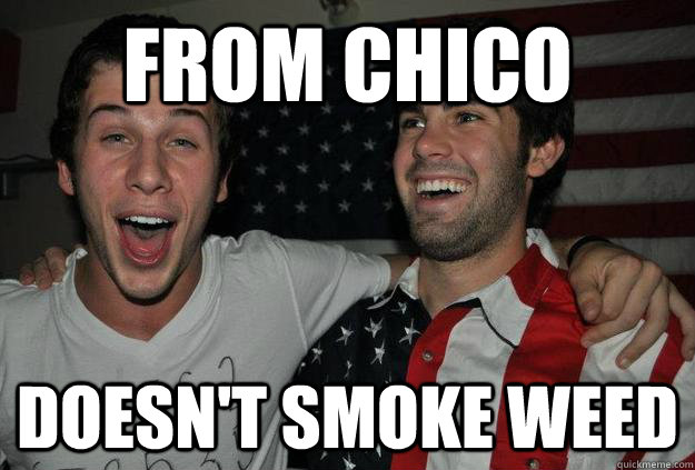 From chico Doesn't smoke weed - From chico Doesn't smoke weed  chico anomaly