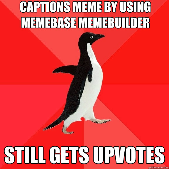 captions meme by using memebase memebuilder Still gets upvotes  Socially Awesome Penguin