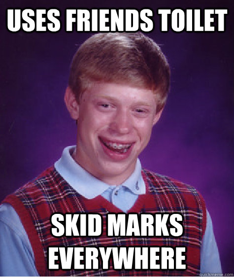 uses friends toilet skid marks everywhere - uses friends toilet skid marks everywhere  Bad Luck Brian