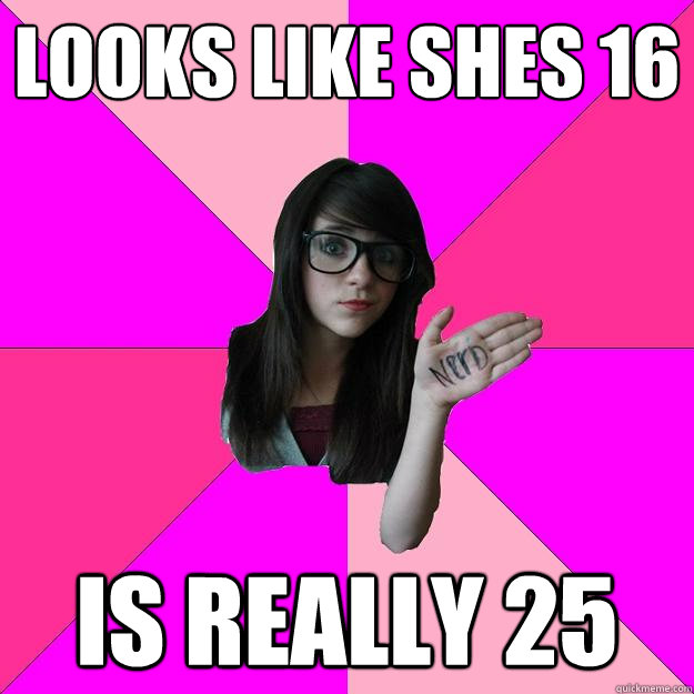 Looks like shes 16 is really 25  Idiot Nerd Girl