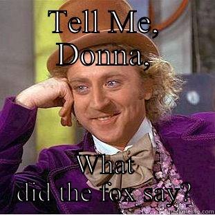 Donna's Birthday - TELL ME, DONNA, WHAT DID THE FOX SAY? Condescending Wonka