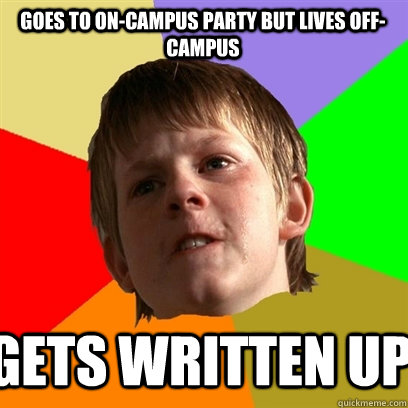 Goes to on-campus party but lives off-campus Gets written up  Angry School Boy