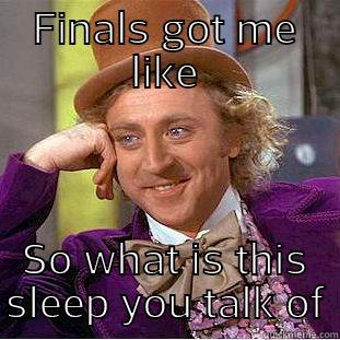 FINALS GOT ME LIKE SO WHAT IS THIS SLEEP YOU TALK OF Creepy Wonka